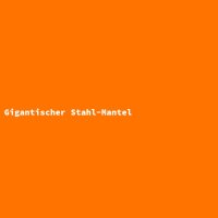 Gigantischer Stahl-Mantel
