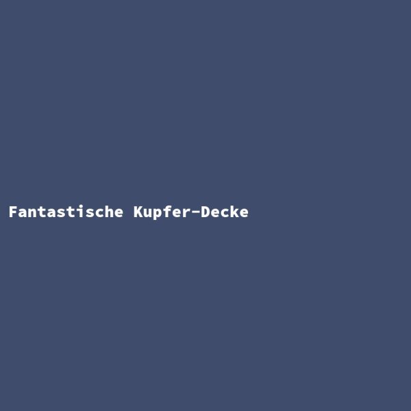 Fantastische Kupfer-Decke